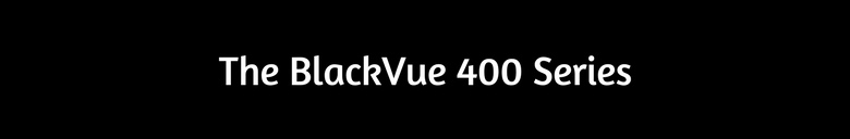graphic: The BlackVue 400 Dash Cam Series